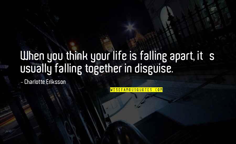 Life Flashes Before Eyes Quotes By Charlotte Eriksson: When you think your life is falling apart,