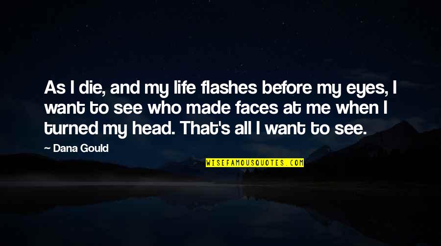 Life Flashes Before Eyes Quotes By Dana Gould: As I die, and my life flashes before Life Flashes Before Eyes Quotes By Dana Gould: As I die, and my life flashes before
