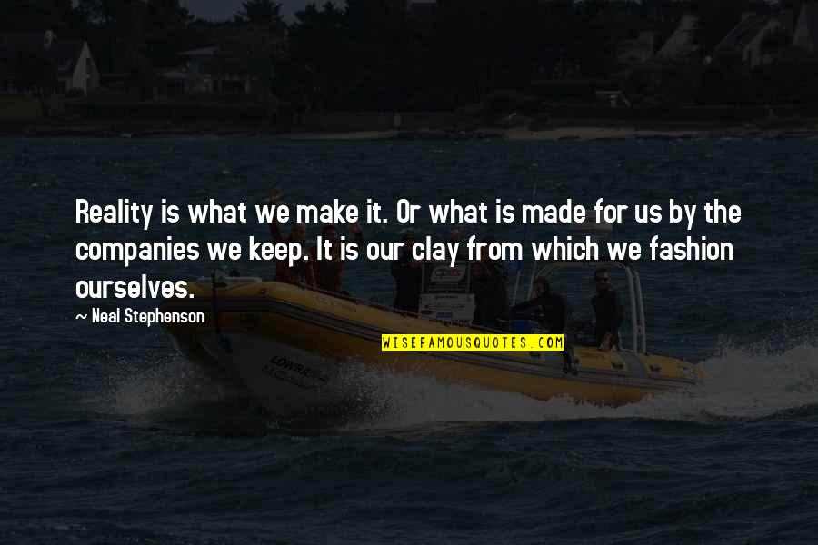 Life Flashes Before Eyes Quotes By Neal Stephenson: Reality is what we make it. Or what Life Flashes Before Eyes Quotes By Neal Stephenson: Reality is what we make it. Or what