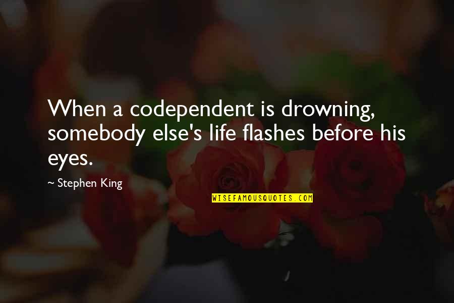 Life Flashes Quotes By Stephen King: When a codependent is drowning, somebody else's life