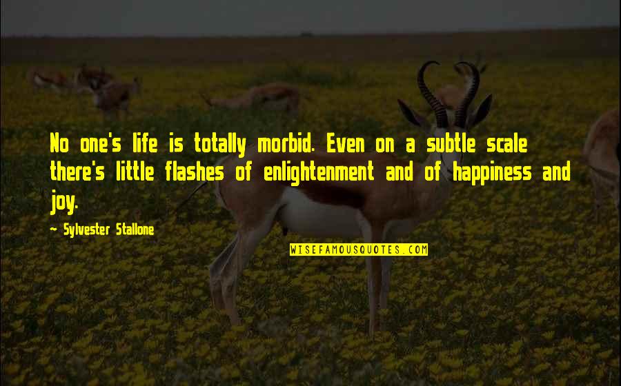 Life Flashes Quotes By Sylvester Stallone: No one's life is totally morbid. Even on