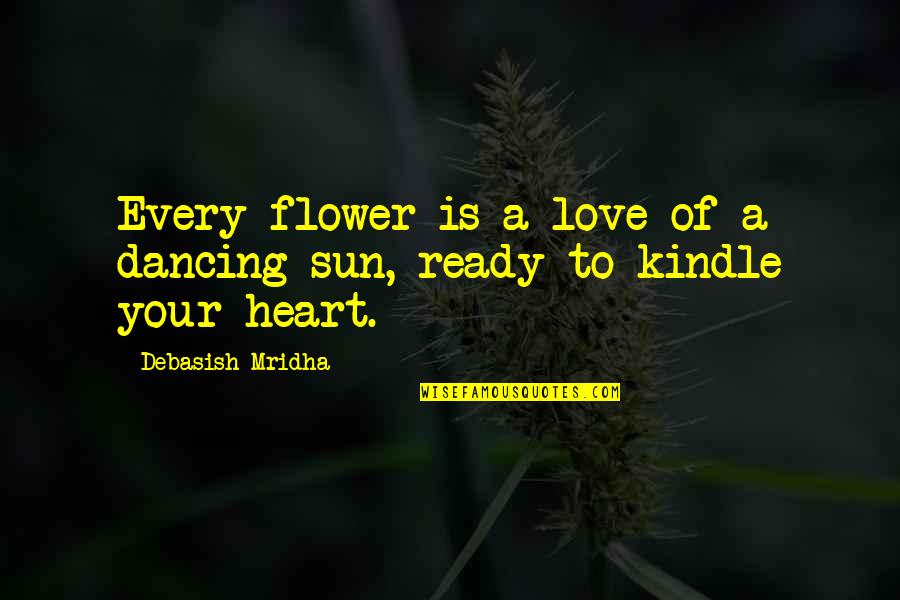 Life Flower Quotes By Debasish Mridha: Every flower is a love of a dancing Life Flower Quotes By Debasish Mridha: Every flower is a love of a dancing