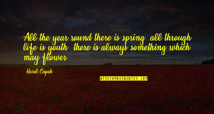 Life Flower Quotes By Karel Capek: All the year round there is spring, all