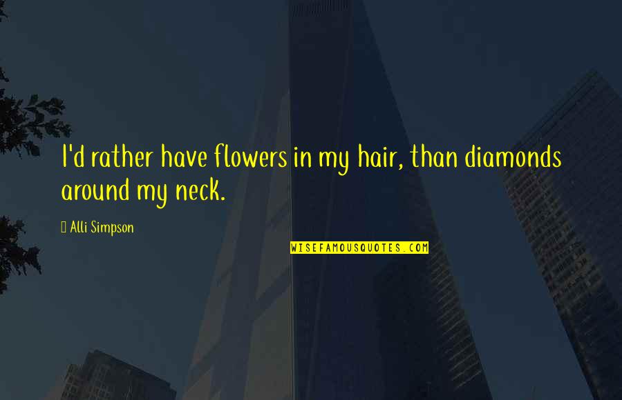 Life Flowers Quotes By Alli Simpson: I'd rather have flowers in my hair, than