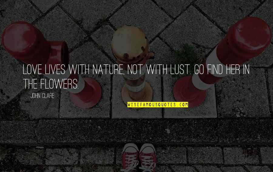 Life Flowers Quotes By John Clare: Love lives with Nature, not with lust. Go