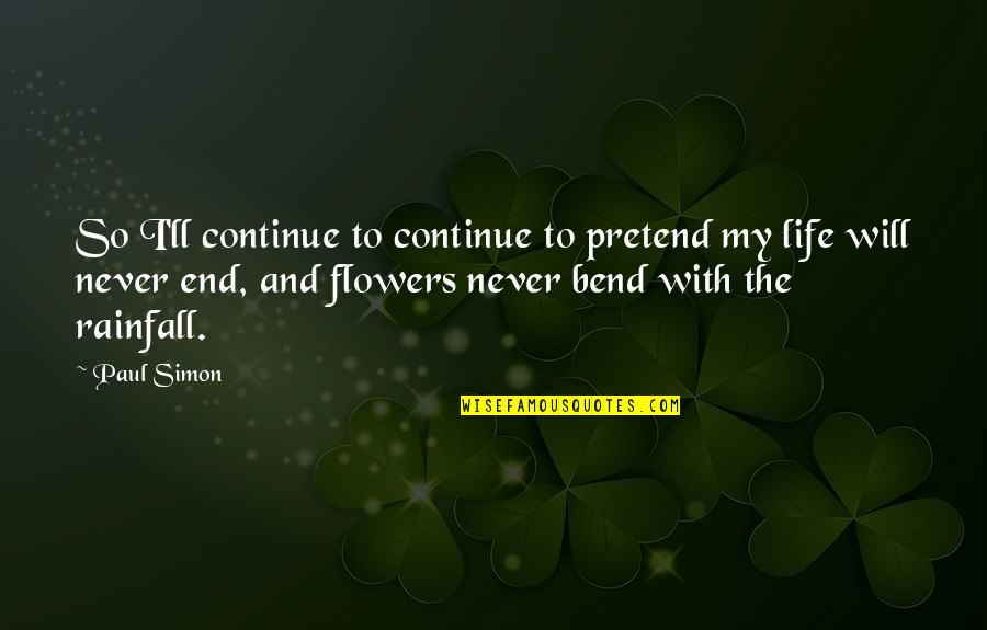 Life Flowers Quotes By Paul Simon: So I'll continue to continue to pretend my