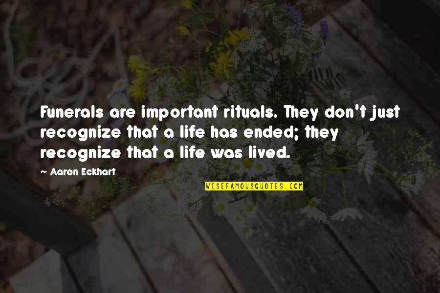 Life For A Funeral Quotes By Aaron Eckhart: Funerals are important rituals. They don't just recognize