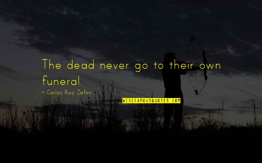 Life For A Funeral Quotes By Carlos Ruiz Zafon: The dead never go to their own funeral.