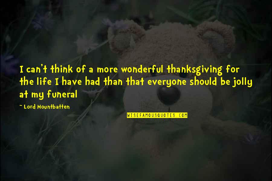Life For A Funeral Quotes By Lord Mountbatten: I can't think of a more wonderful thanksgiving