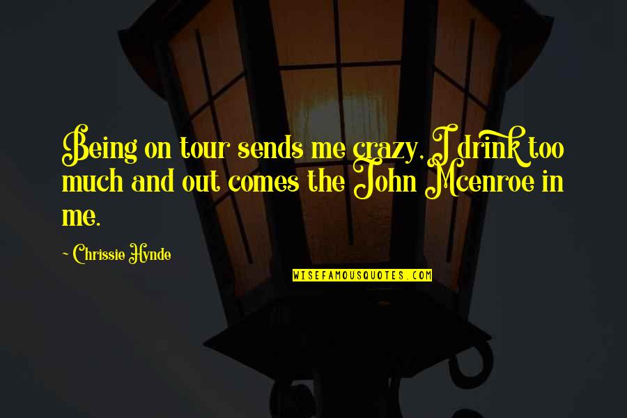 Life For Bbm Quotes By Chrissie Hynde: Being on tour sends me crazy, I drink Life For Bbm Quotes By Chrissie Hynde: Being on tour sends me crazy, I drink