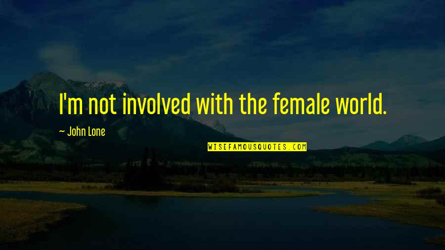 Life For Bbm Quotes By John Lone: I'm not involved with the female world. Life For Bbm Quotes By John Lone: I'm not involved with the female world.