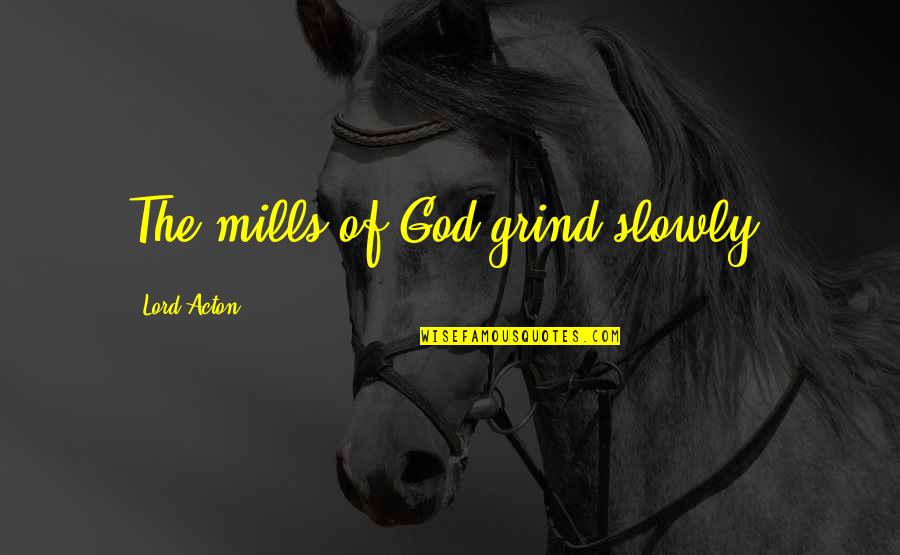 Life For Bbm Quotes By Lord Acton: The mills of God grind slowly.