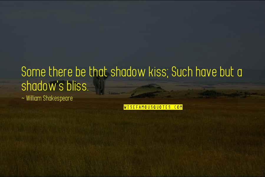 Life For Bios Quotes By William Shakespeare: Some there be that shadow kiss; Such have