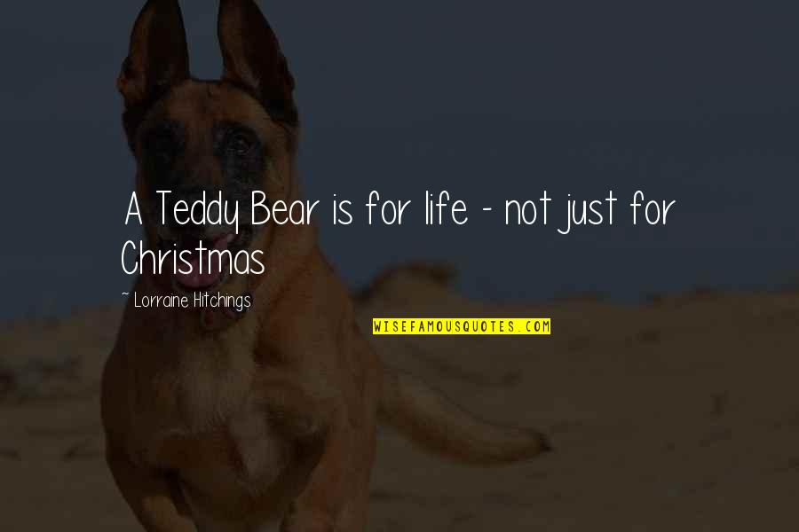 Life For Christmas Quotes By Lorraine Hitchings: A Teddy Bear is for life - not