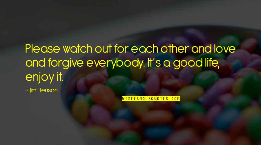 Life For Enjoy Quotes By Jim Henson: Please watch out for each other and love