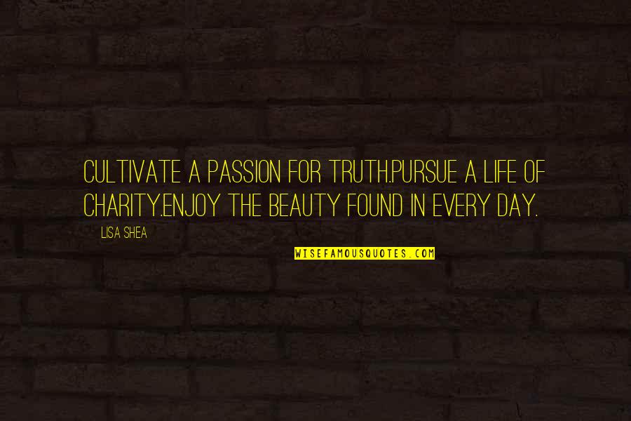 Life For Enjoy Quotes By Lisa Shea: Cultivate a passion for truth.Pursue a life of