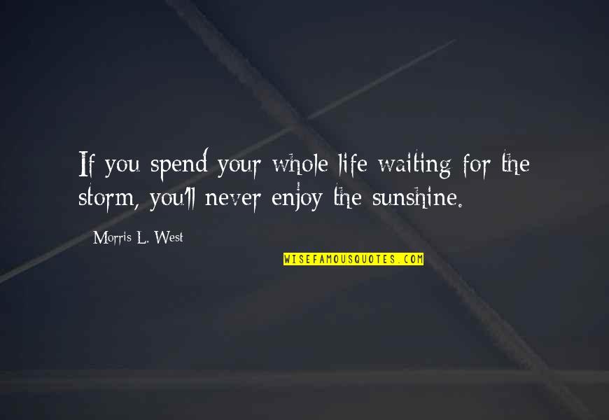 Life For Enjoy Quotes By Morris L. West: If you spend your whole life waiting for