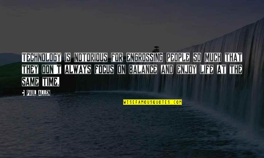 Life For Enjoy Quotes By Paul Allen: Technology is notorious for engrossing people so much