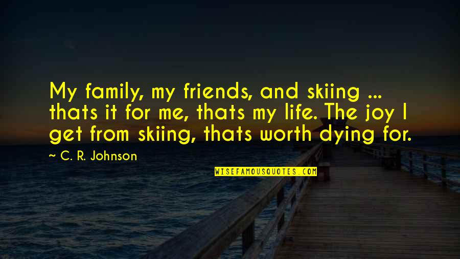 Life For Friends Quotes By C. R. Johnson: My family, my friends, and skiing ... thats