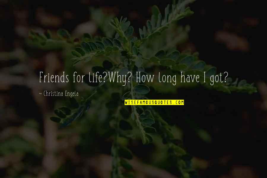 Life For Friends Quotes By Christina Engela: Friends for life?Why? How long have I got?