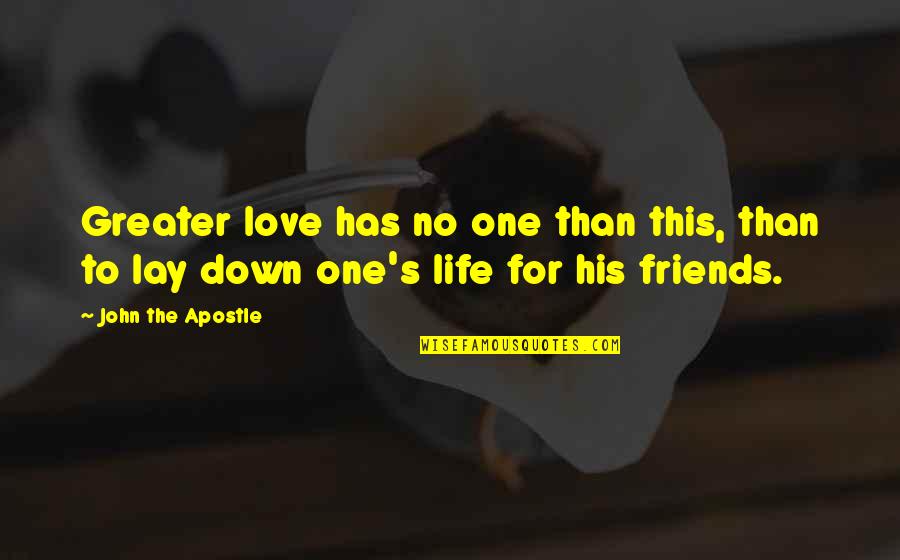 Life For Friends Quotes By John The Apostle: Greater love has no one than this, than