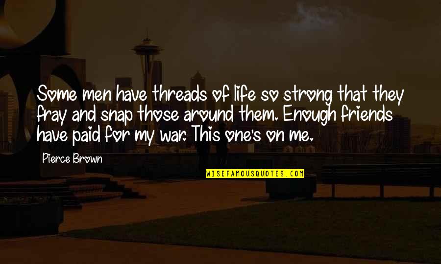 Life For Friends Quotes By Pierce Brown: Some men have threads of life so strong