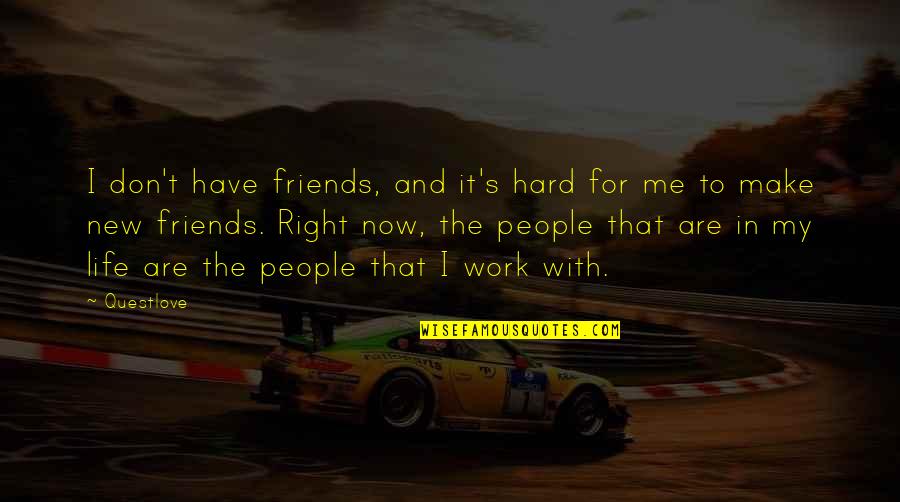 Life For Friends Quotes By Questlove: I don't have friends, and it's hard for