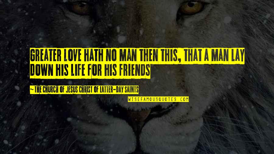 Life For Friends Quotes By The Church Of Jesus Christ Of Latter-day Saints: Greater love hath no man then this, that