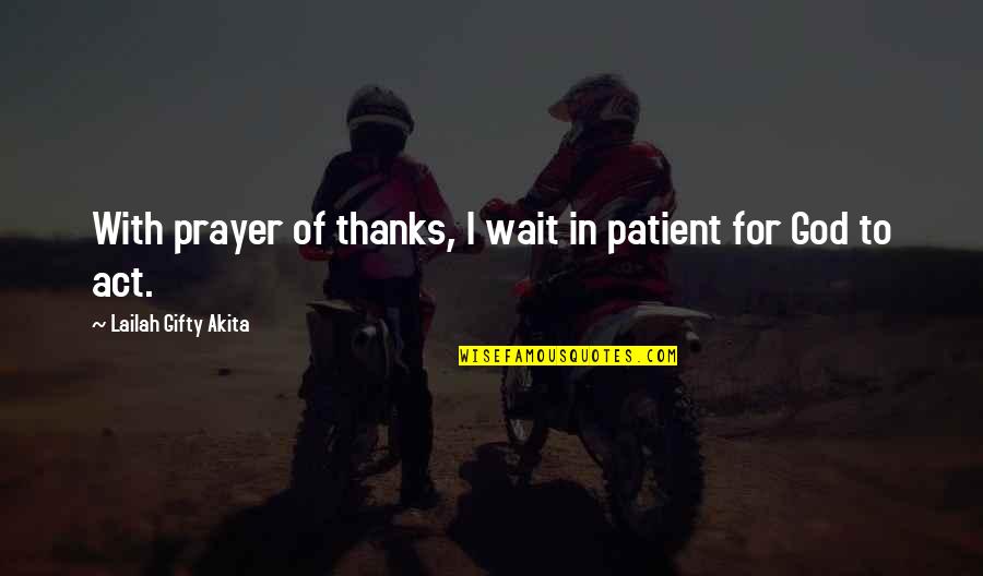 Life For God Quotes By Lailah Gifty Akita: With prayer of thanks, I wait in patient