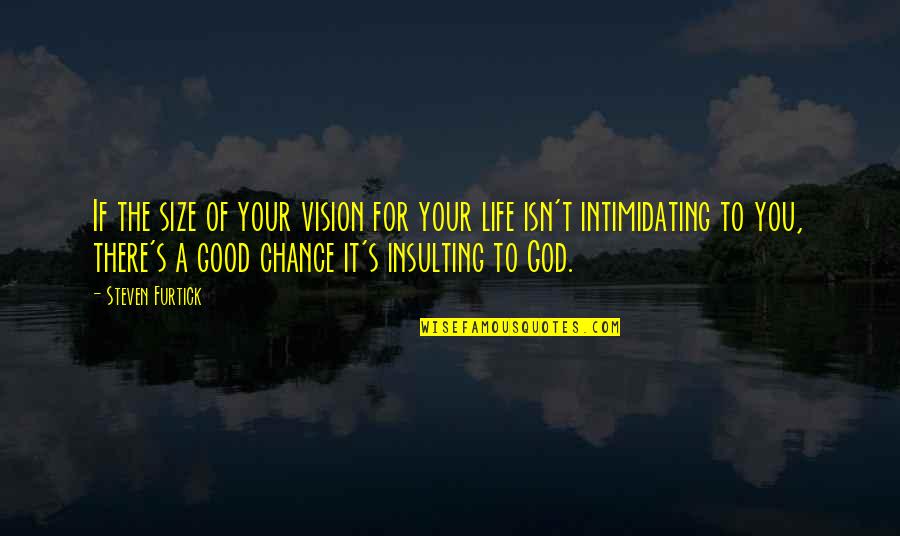 Life For God Quotes By Steven Furtick: If the size of your vision for your