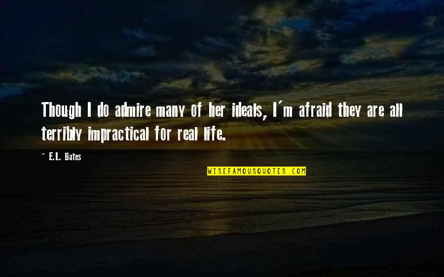 Life For Her Quotes By E.L. Bates: Though I do admire many of her ideals,