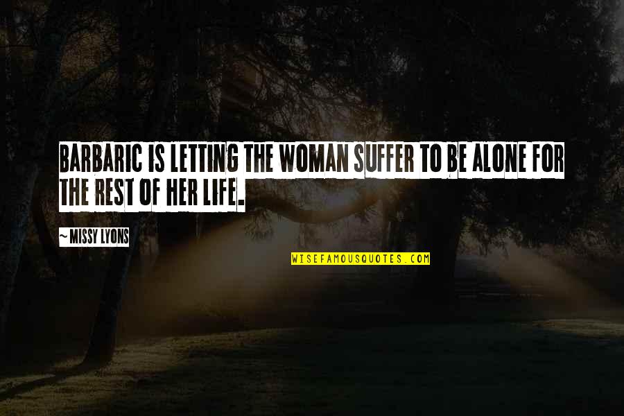 Life For Her Quotes By Missy Lyons: Barbaric is letting the woman suffer to be