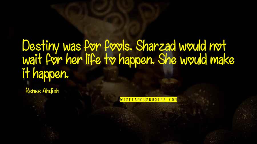 Life For Her Quotes By Renee Ahdieh: Destiny was for fools. Sharzad would not wait