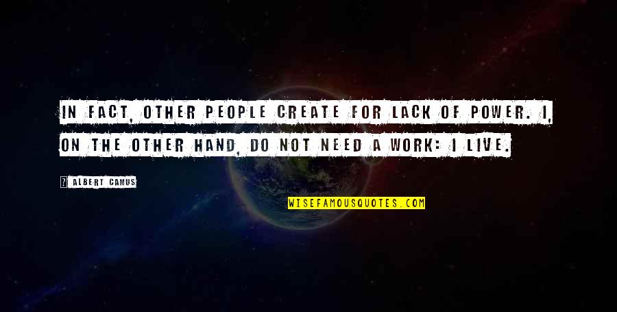 Life For Live Quotes By Albert Camus: In fact, other people create for lack of Life For Live Quotes By Albert Camus: In fact, other people create for lack of