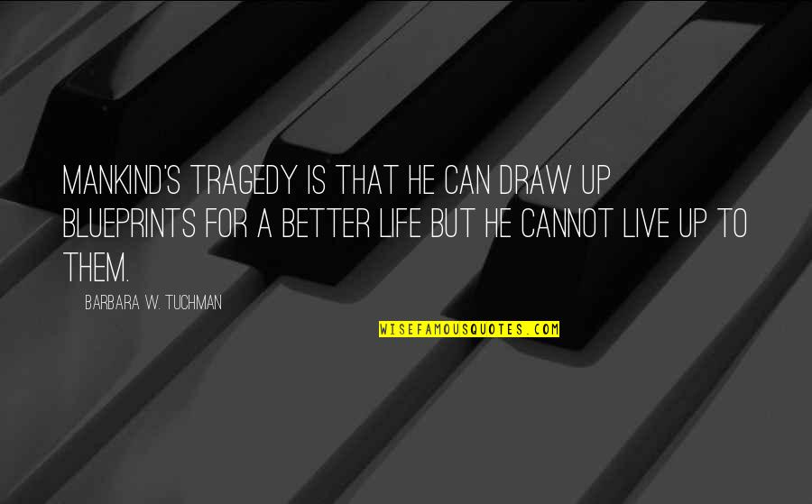 Life For Live Quotes By Barbara W. Tuchman: Mankind's tragedy is that he can draw up Life For Live Quotes By Barbara W. Tuchman: Mankind's tragedy is that he can draw up