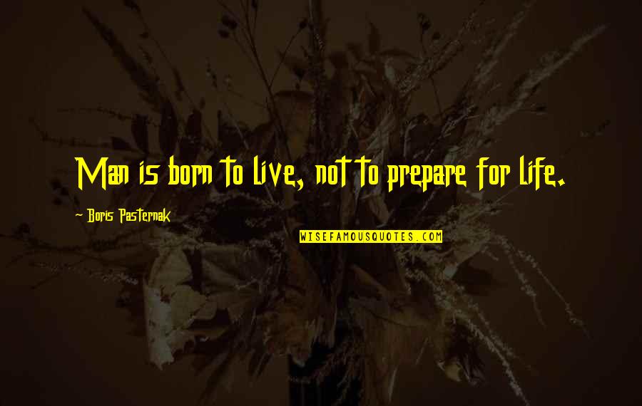 Life For Live Quotes By Boris Pasternak: Man is born to live, not to prepare Life For Live Quotes By Boris Pasternak: Man is born to live, not to prepare