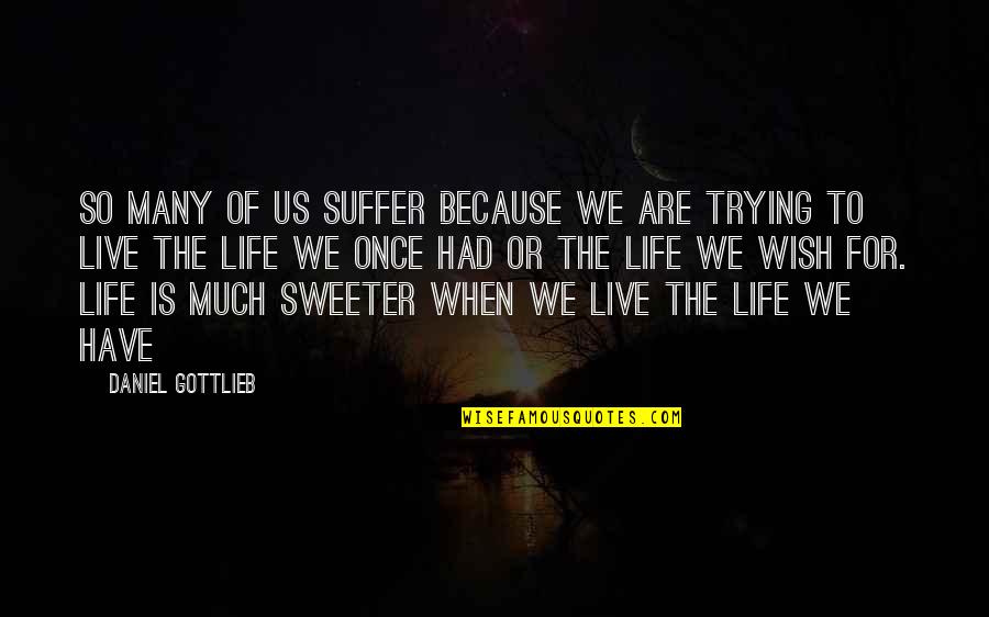 Life For Live Quotes By Daniel Gottlieb: So many of us suffer because we are Life For Live Quotes By Daniel Gottlieb: So many of us suffer because we are