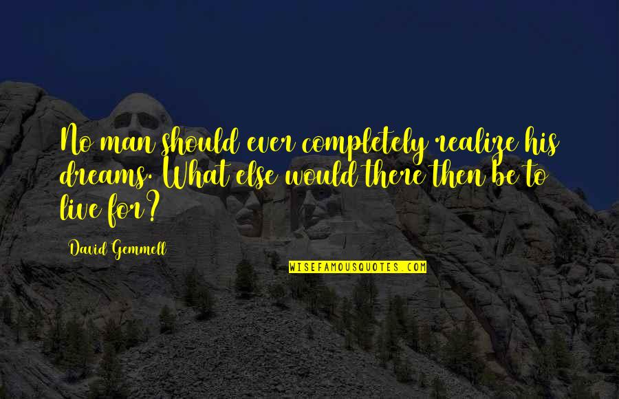 Life For Live Quotes By David Gemmell: No man should ever completely realize his dreams. Life For Live Quotes By David Gemmell: No man should ever completely realize his dreams.