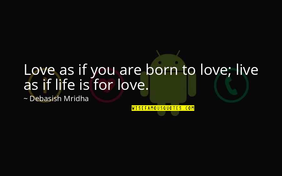 Life For Live Quotes By Debasish Mridha: Love as if you are born to love; Life For Live Quotes By Debasish Mridha: Love as if you are born to love;
