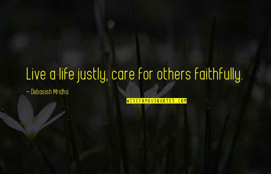 Life For Live Quotes By Debasish Mridha: Live a life justly, care for others faithfully. Life For Live Quotes By Debasish Mridha: Live a life justly, care for others faithfully.
