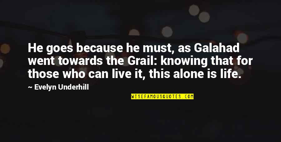 Life For Live Quotes By Evelyn Underhill: He goes because he must, as Galahad went Life For Live Quotes By Evelyn Underhill: He goes because he must, as Galahad went