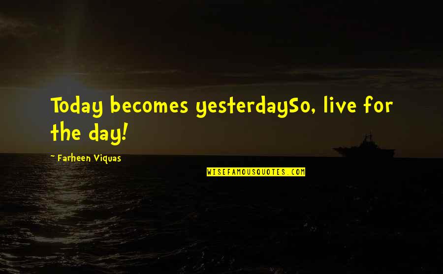 Life For Live Quotes By Farheen Viquas: Today becomes yesterdaySo, live for the day! Life For Live Quotes By Farheen Viquas: Today becomes yesterdaySo, live for the day!