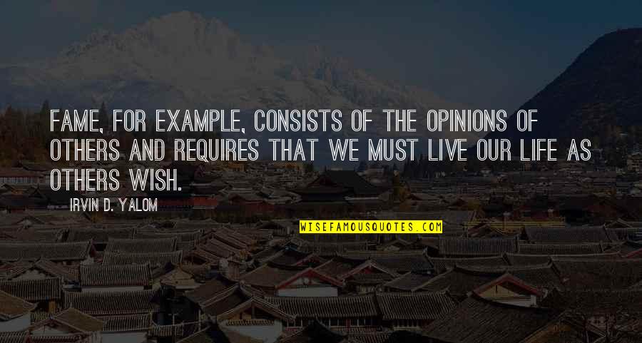 Life For Live Quotes By Irvin D. Yalom: Fame, for example, consists of the opinions of Life For Live Quotes By Irvin D. Yalom: Fame, for example, consists of the opinions of