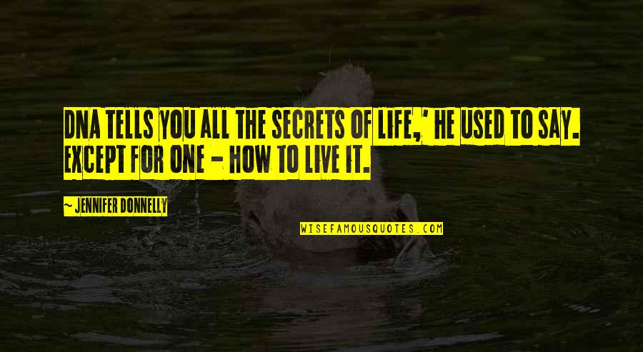 Life For Live Quotes By Jennifer Donnelly: DNA tells you all the secrets of life,' Life For Live Quotes By Jennifer Donnelly: DNA tells you all the secrets of life,'