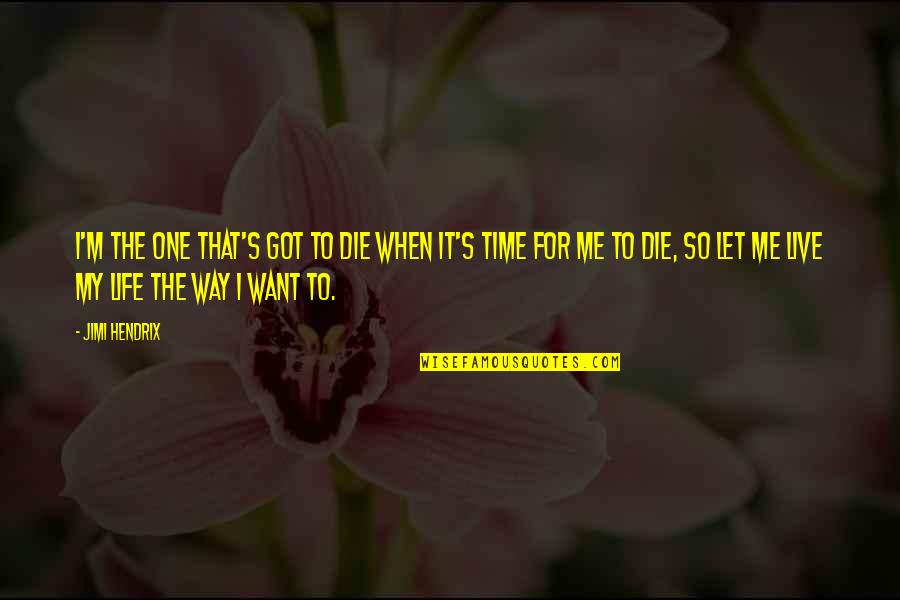 Life For Live Quotes By Jimi Hendrix: I'm the one that's got to die when Life For Live Quotes By Jimi Hendrix: I'm the one that's got to die when