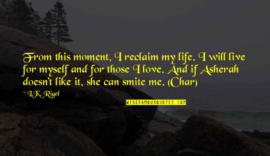 Life For Live Quotes By L.K. Rigel: From this moment, I reclaim my life. I Life For Live Quotes By L.K. Rigel: From this moment, I reclaim my life. I