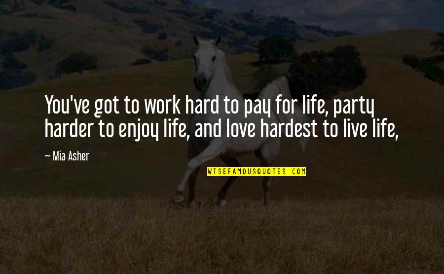 Life For Live Quotes By Mia Asher: You've got to work hard to pay for Life For Live Quotes By Mia Asher: You've got to work hard to pay for