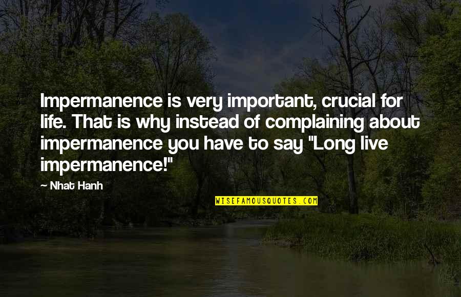 Life For Live Quotes By Nhat Hanh: Impermanence is very important, crucial for life. That Life For Live Quotes By Nhat Hanh: Impermanence is very important, crucial for life. That