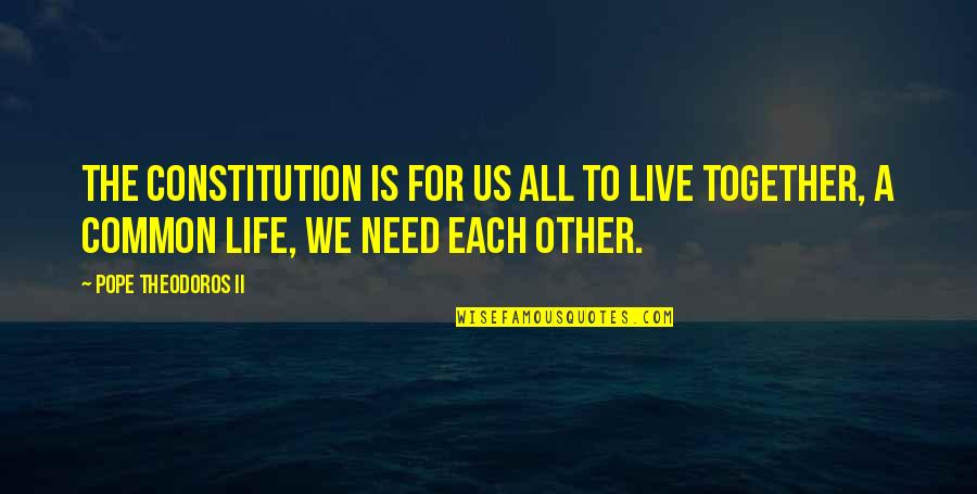 Life For Live Quotes By Pope Theodoros II: The constitution is for us all to live Life For Live Quotes By Pope Theodoros II: The constitution is for us all to live