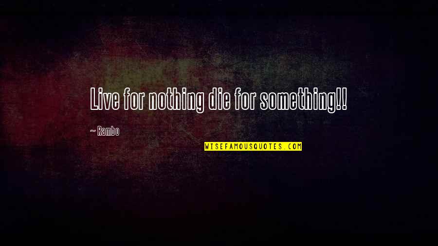 Life For Live Quotes By Rambo: Live for nothing die for something!!